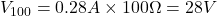 V_{100} = 0.28A \times 100\Omega = 28V