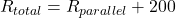 \[ R_{total} = R_{parallel} + 200 \]